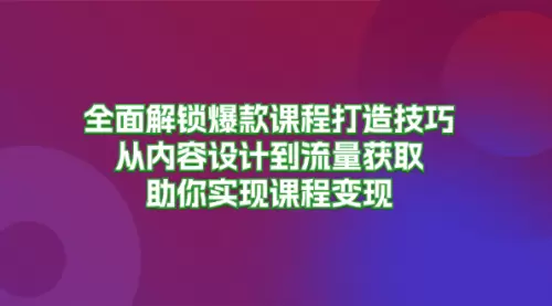 全面解锁爆款课程打造技巧，从内容设计到流量获取_码小屋