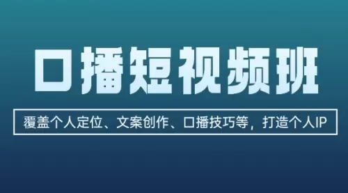 口播短视频班：覆盖个人定位、文案创作、口播技巧等，打造个人IP_码小屋