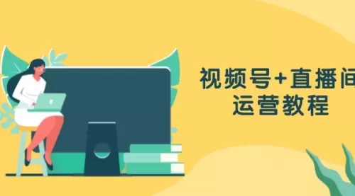 视频号+直播间运营教程：作品创作、直播设置与数据分析一网打尽_码小屋