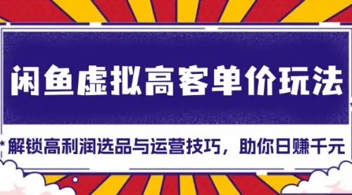 闲鱼虚拟高客单价玩法：解锁高利润选品与运营技巧，助你日赚千元！_码小屋